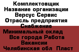 Комплектовщик › Название организации ­ Версус Сервис › Отрасль предприятия ­ Снабжение › Минимальный оклад ­ 1 - Все города Работа » Вакансии   . Челябинская обл.,Пласт г.